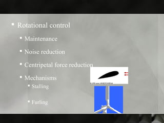  Rotational control
 Maintenance
 Noise reduction
 Centripetal force reduction
 Mechanisms
 Stalling
 Furling
 