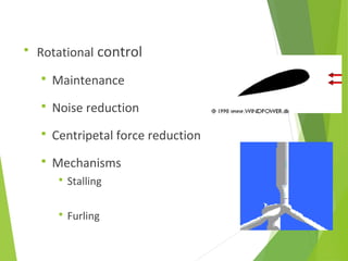 Rotational control
 Maintenance
 Noise reduction
 Centripetal force reduction
 Mechanisms
 Stalling
 Furling
 