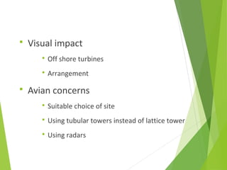  Visual impact
 Off shore turbines
 Arrangement
 Avian concerns
 Suitable choice of site
 Using tubular towers instead of lattice tower
 Using radars
 