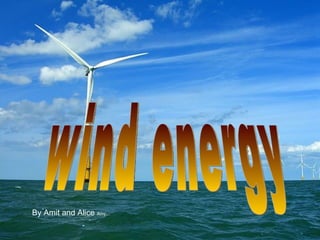 wind energy By Amit and Alice  Amy… 