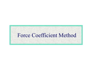 Force Coefficient Method
 