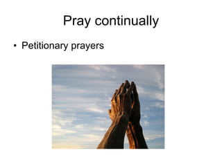 Pray continually Petitionary prayers 
