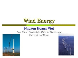 Wind Energy Nguyen Hoang Viet Lab. Nano-Particulate Material Processing University of Ulsan 