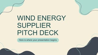 WIND ENERGY
SUPPLIER
PITCH DECK
Here is where your presentation begins
 