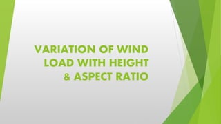 VARIATION OF WIND
LOAD WITH HEIGHT
& ASPECT RATIO
 