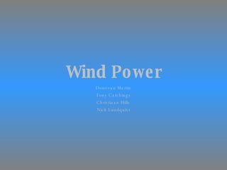 Wind Power Donovan Martin Tony Catchings Christiaan Hille Nick Lundquist 