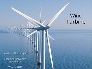 Wind
                      Turbine




Mostafa Ghadamyari

Ferdowsi university
  1 of Mashhad           Ken Youssefi / Hsu



   Winter 2012
 