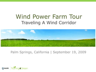 Wind Power Farm Tour
      Traveling A Wind Corridor




Palm Springs, California | September 19, 2009
 