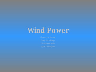 Wind Power Donovan Martin Tony Catchings Christiaan Hille Nick Lundquist 