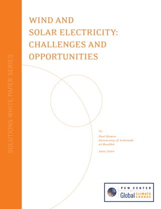 SOLUTIONSWHITEPAPERSERIES
Wind and
Solar Electricity:
Challenges and
Opportunities
by
Paul Komor
University of Colorado
at Boulder
June 2009
 