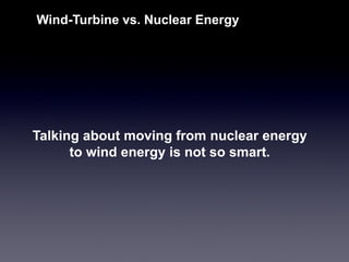 Wind-Turbine vs. Nuclear Energy 
Talking about moving from nuclear energy to wind energy is not so smart.  