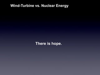 Wind-Turbine vs. Nuclear Energy 
There is hope.  