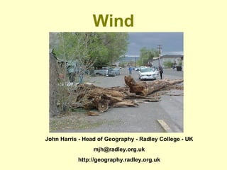 Wind John Harris - Head of Geography - Radley College - UK [email_address] http://geography.radley.org.uk 