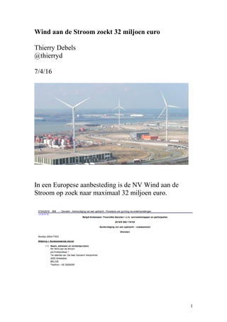 Wind aan de Stroom zoekt 32 miljoen euro
Thierry Debels
@thierryd
7/4/16
In een Europese aanbesteding is de NV Wind aan de
Stroom op zoek naar maximaal 32 miljoen euro.
1
 