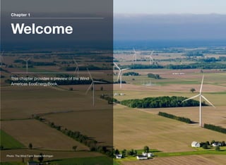 Chapter 1
Welcome
This chapter provides a preview of the Wind
Americas EcoEnergyBook.
Photo: The Wind Farm Beebe Michigan
 