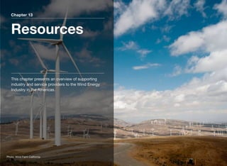 Chapter 13
Resources
This chapter presents an overview of supporting
industry and service providers to the Wind Energy
Industry in the Americas.
Photo: Wind Farm California
 
