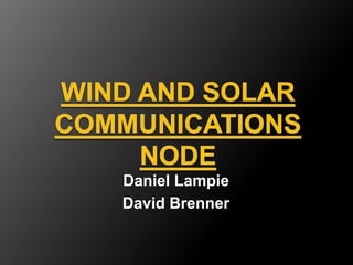 Wind and Solar Communications Node Daniel Lampie David Brenner 