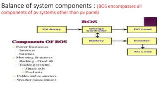 Balance of system components : (BOS encompasses all
components of pv systems other than pv panels
 