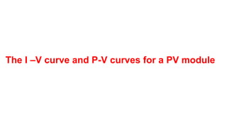 The I –V curve and P-V curves for a PV module
 