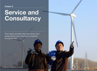 Chapter 8
Service and
Consultancy
This chapter provides information about wind
energy service and consultancy companies
throughout Asia.
Photo: Service Technicians, Tianchang
 