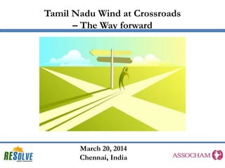 Tamil Nadu Wind at Crossroads
– The Way forward
March 20, 2014
Chennai, India
 