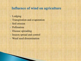  Lodging
 Transpiration and evaporation
 Soil erosion
 Pollination
 Disease spreading
 Insects spread and control
 Weed seed dissemination
 