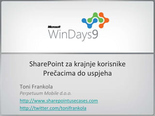 SharePoint za krajnje korisnike
        Prečacima do uspjeha
Toni Frankola
Perpetuum Mobile d.o.o.
http://www.sharepointusecases.com
http://twitter.com/tonifrankola
 
