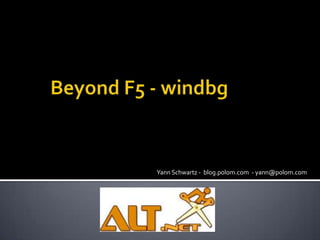 Beyond F5 - windbg Yann Schwartz -  blog.polom.com  - yann@polom.com  