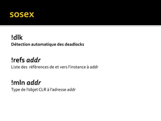 sosex!dlkDétection automatique des deadlocks!refsaddrListe des  références de et vers l’instance à addr!mln addrType de l’objet CLR à l’adresse addr