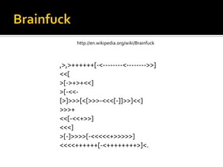 Brainfuckhttp://en.wikipedia.org/wiki/Brainfuck,>,>++++++[-<--------<-------->>] <<[                               >[->+>+<<]                        >[-<<-                            [>]>>>[<[>>>-<<<[-]]>>]<<]        >>>+                              <<[-<<+>>]                        <<<]                              >[-]>>>>[-<<<<<+>>>>>]            <<<<++++++[-<++++++++>]<.