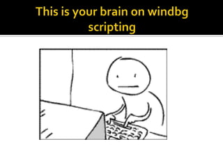 This isyourbrain on windbgscripting