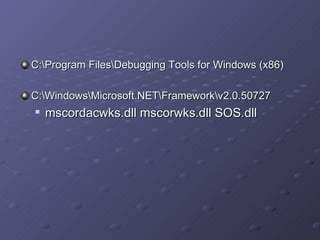 C:\Program Files\Debugging Tools for Windows (x86) C:\Windows\Microsoft.NET\Framework\v2.0.50727 mscordacwks.dll mscorwks.dll SOS.dll 