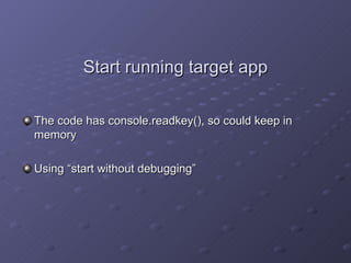 Start running target app The code has console.readkey(), so could keep in memory Using “start without debugging” 