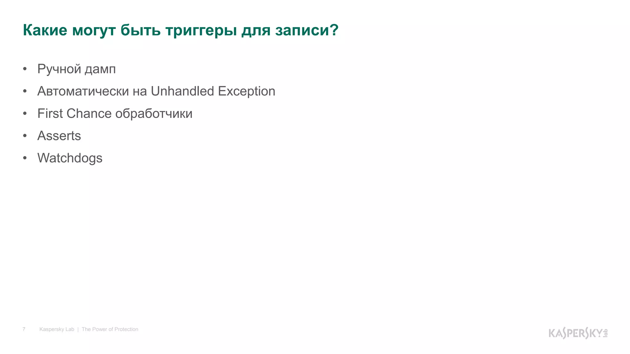 Kaspersky Lab | The Power of Protection7
• Ручной дамп
• Автоматически на Unhandled Exception
• First Chance обработчики
• Asserts
• Watchdogs
Какие могут быть триггеры для записи?
 