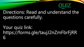 QUIZ
Directions: Read and understand the
questions carefully.
Your quiz link:
https://forms.gle/taujJ2nZmFbrFjRR
6
 