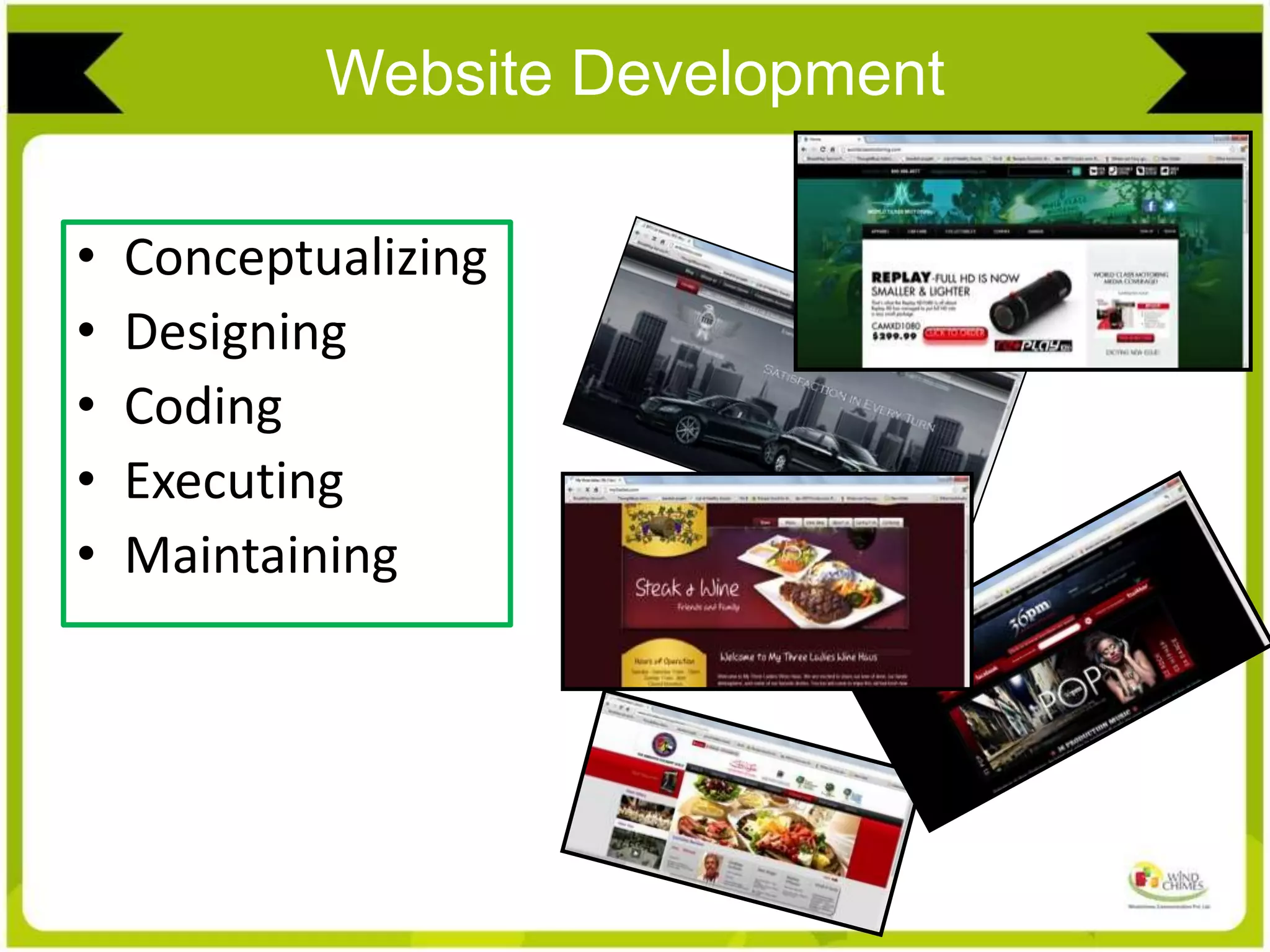 Website Development
• Conceptualizing
• Designing
• Coding
• Executing
• Maintaining
 