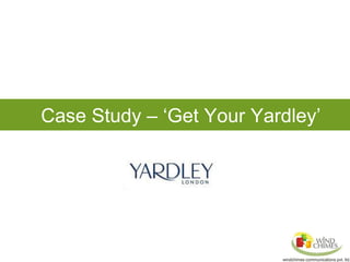 Objectives




Case Study – ‘Get Your Yardley’
 