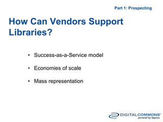 How Can Vendors Support
Libraries?
Part 1: Prospecting
• Success-as-a-Service model
• Economies of scale
• Mass representation
 