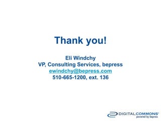 Thank you!
Eli Windchy
VP, Consulting Services, bepress
ewindchy@bepress.com
510-665-1200, ext. 136
 