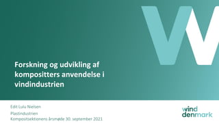 Forskning og udvikling af
kompositters anvendelse i
vindindustrien
Edit Lulu Nielsen
Plastindustrien
Kompositsektionens årsmøde 30. september 2021
 