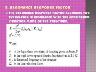  the

resonance response factor allowing for
turbulence in resonance with the considered
vibration mode of the structure.

 