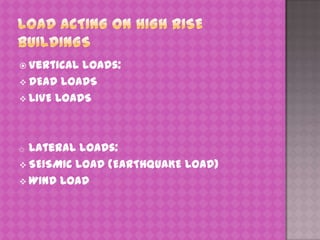  Vertical

loads:
 DEAD LOADS
 LIVE LOADS

Lateral loads:
 SEISMIC LOAD (EARTHQUAKE LOAD)
 WIND LOAD
o

 