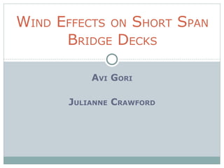 AVI GORI
JULIANNE CRAWFORD
WIND EFFECTS ON SHORT SPAN
BRIDGE DECKS
 