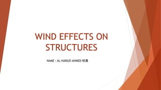WIND EFFECTS ON
STRUCTURES
NAME : AL-HARAZI AHMED 哈莫
 
