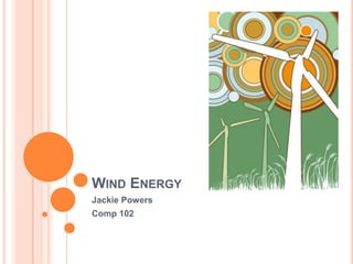 WIND ENERGY
Jackie Powers
Comp 102
 