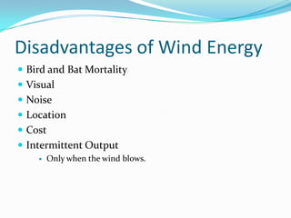 Disadvantages of Wind EnergyBird and Bat MortalityVisualNoiseLocationCostIntermittent OutputOnly when the wind blows.
