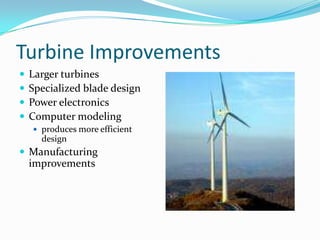 Turbine ImprovementsLarger turbinesSpecialized blade designPower electronicsComputer modeling produces more efficient designManufacturing improvements