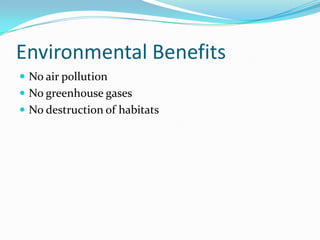 Environmental BenefitsNo air pollutionNo greenhouse gasesNo destruction of habitats