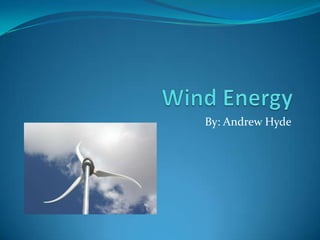 Wind Energy By: Andrew Hyde 