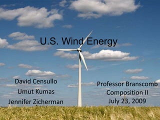 U.S. Wind Energy David Censullo UmutKumas Jennifer Zicherman Professor Branscomb Composition II July 23, 2009 